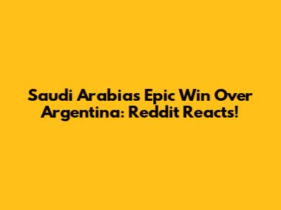 Saudi Arabia's Epic Win Over Argentina: Reddit Reacts!