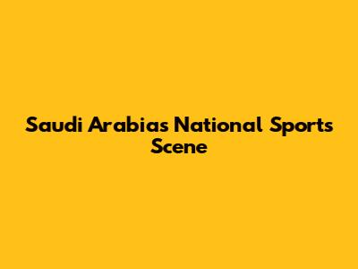 Saudi Arabia's National Sports Scene