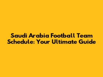 Saudi Arabia Football Team Schedule: Your Ultimate Guide