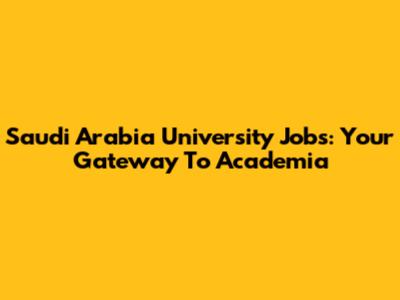 Saudi Arabia University Jobs: Your Gateway To Academia