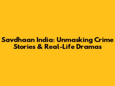 Savdhaan India: Unmasking Crime Stories & Real-Life Dramas