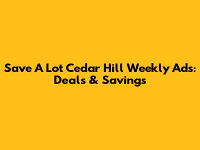 Save A Lot Cedar Hill Weekly Ads: Deals & Savings