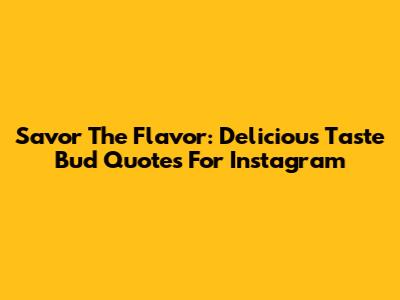 Savor The Flavor: Delicious Taste Bud Quotes For Instagram