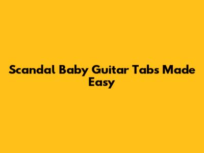 Scandal Baby Guitar Tabs Made Easy
