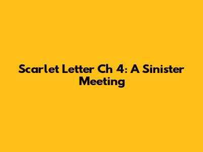 Scarlet Letter Ch 4: A Sinister Meeting
