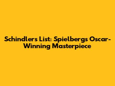 Schindler's List: Spielberg's Oscar-Winning Masterpiece