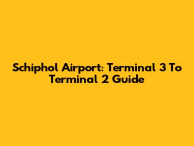 Schiphol Airport: Terminal 3 To Terminal 2 Guide