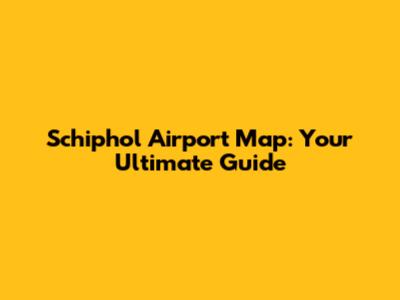Schiphol Airport Map: Your Ultimate Guide