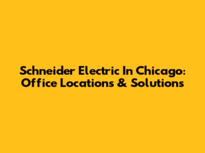Schneider Electric In Chicago: Office Locations & Solutions