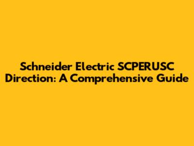 Schneider Electric SCPERUSC Direction: A Comprehensive Guide