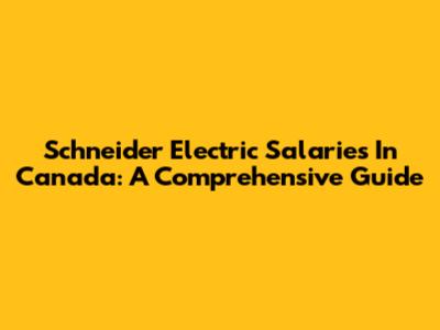 Schneider Electric Salaries In Canada: A Comprehensive Guide