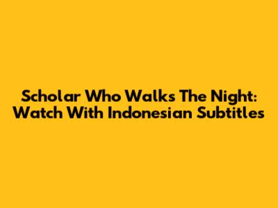 Scholar Who Walks The Night: Watch With Indonesian Subtitles