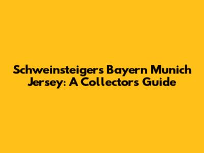 Schweinsteiger's Bayern Munich Jersey: A Collector's Guide