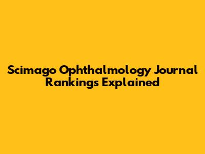 Scimago Ophthalmology Journal Rankings Explained