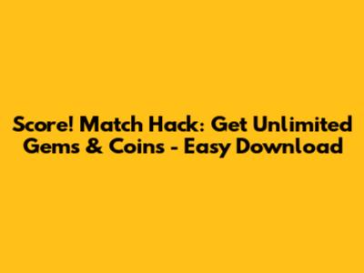 Score! Match Hack: Get Unlimited Gems & Coins - Easy Download