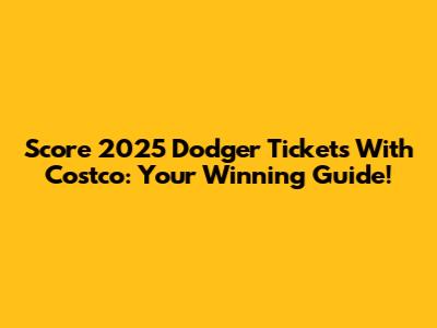 Score 2025 Dodger Tickets With Costco: Your Winning Guide!
