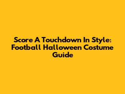 Score A Touchdown In Style: Football Halloween Costume Guide