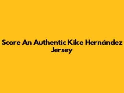 Score An Authentic Kike Hernández Jersey