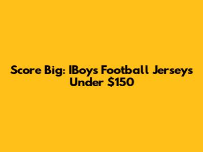 Score Big: IBoys Football Jerseys Under $150