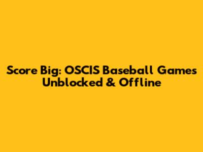 Score Big: OSCIS Baseball Games Unblocked & Offline
