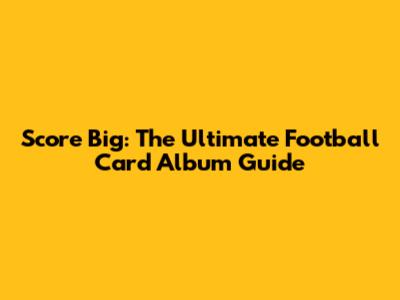 Score Big: The Ultimate Football Card Album Guide