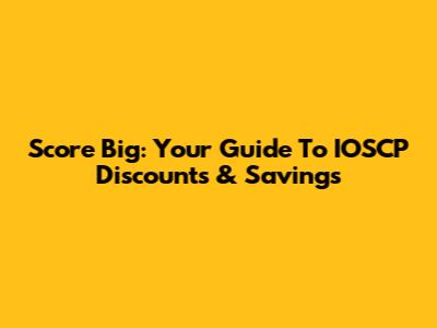 Score Big: Your Guide To IOSCP Discounts & Savings