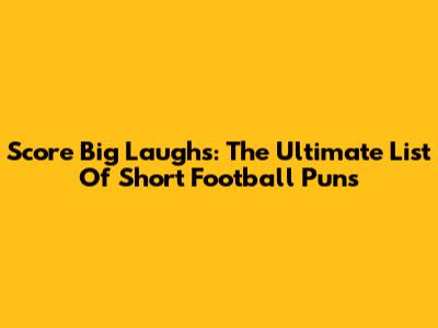 Score Big Laughs: The Ultimate List Of Short Football Puns