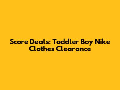 Score Deals: Toddler Boy Nike Clothes Clearance