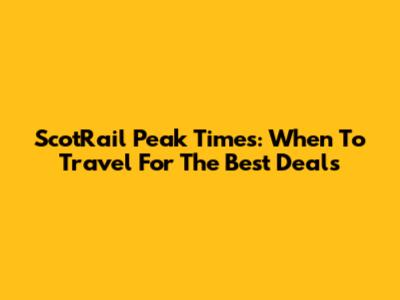 ScotRail Peak Times: When To Travel For The Best Deals