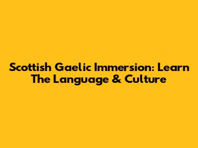 Scottish Gaelic Immersion: Learn The Language & Culture