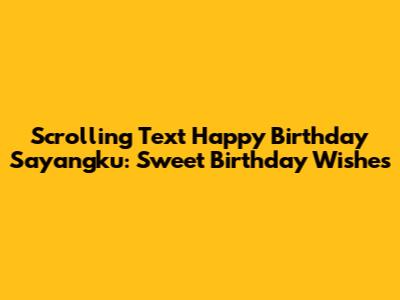 Scrolling Text Happy Birthday Sayangku: Sweet Birthday Wishes