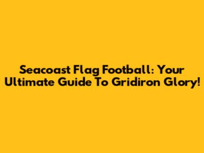 Seacoast Flag Football: Your Ultimate Guide To Gridiron Glory!