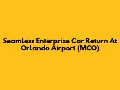 Seamless Enterprise Car Return At Orlando Airport (MCO)