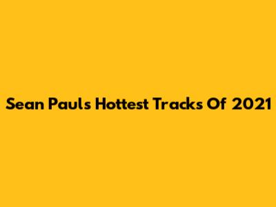 Sean Paul's Hottest Tracks Of 2021