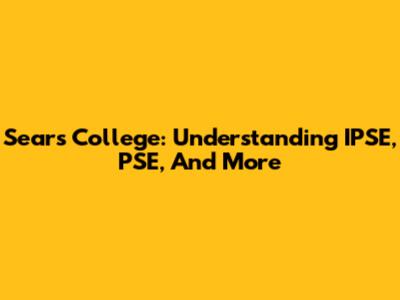 Sears College: Understanding IPSE, PSE, And More