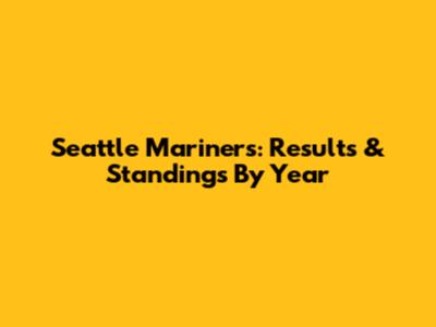 Seattle Mariners: Results & Standings By Year