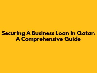 Securing A Business Loan In Qatar: A Comprehensive Guide