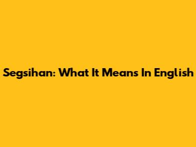 Segsihan: What It Means In English