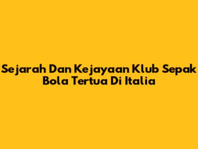 Sejarah Dan Kejayaan Klub Sepak Bola Tertua Di Italia