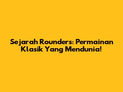 Sejarah Rounders: Permainan Klasik Yang Mendunia!