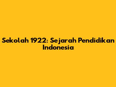 Sekolah 1922: Sejarah Pendidikan Indonesia