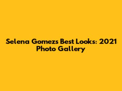 Selena Gomez's Best Looks: 2021 Photo Gallery