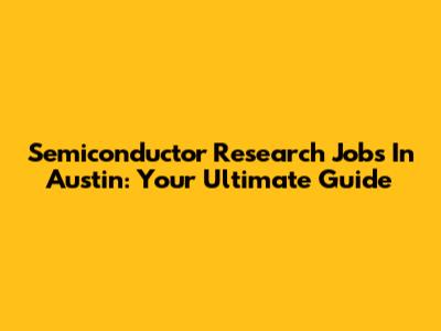 Semiconductor Research Jobs In Austin: Your Ultimate Guide
