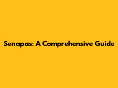 Senapas: A Comprehensive Guide