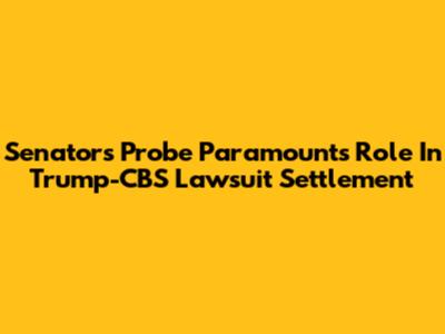 Senators Probe Paramount's Role In Trump-CBS Lawsuit Settlement
