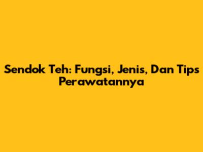 Sendok Teh: Fungsi, Jenis, Dan Tips Perawatannya