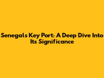 Senegal's Key Port: A Deep Dive Into Its Significance