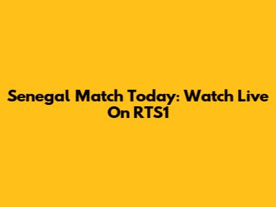 Senegal Match Today: Watch Live On RTS1