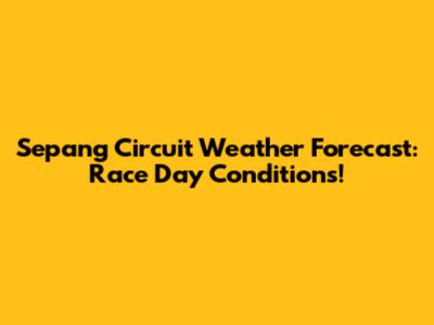 Sepang Circuit Weather Forecast: Race Day Conditions!