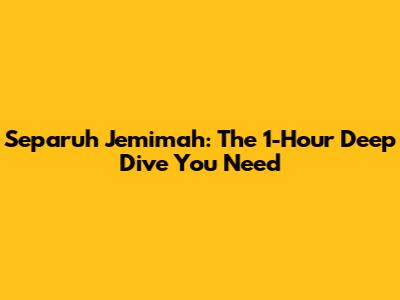 Separuh Jemimah: The 1-Hour Deep Dive You Need